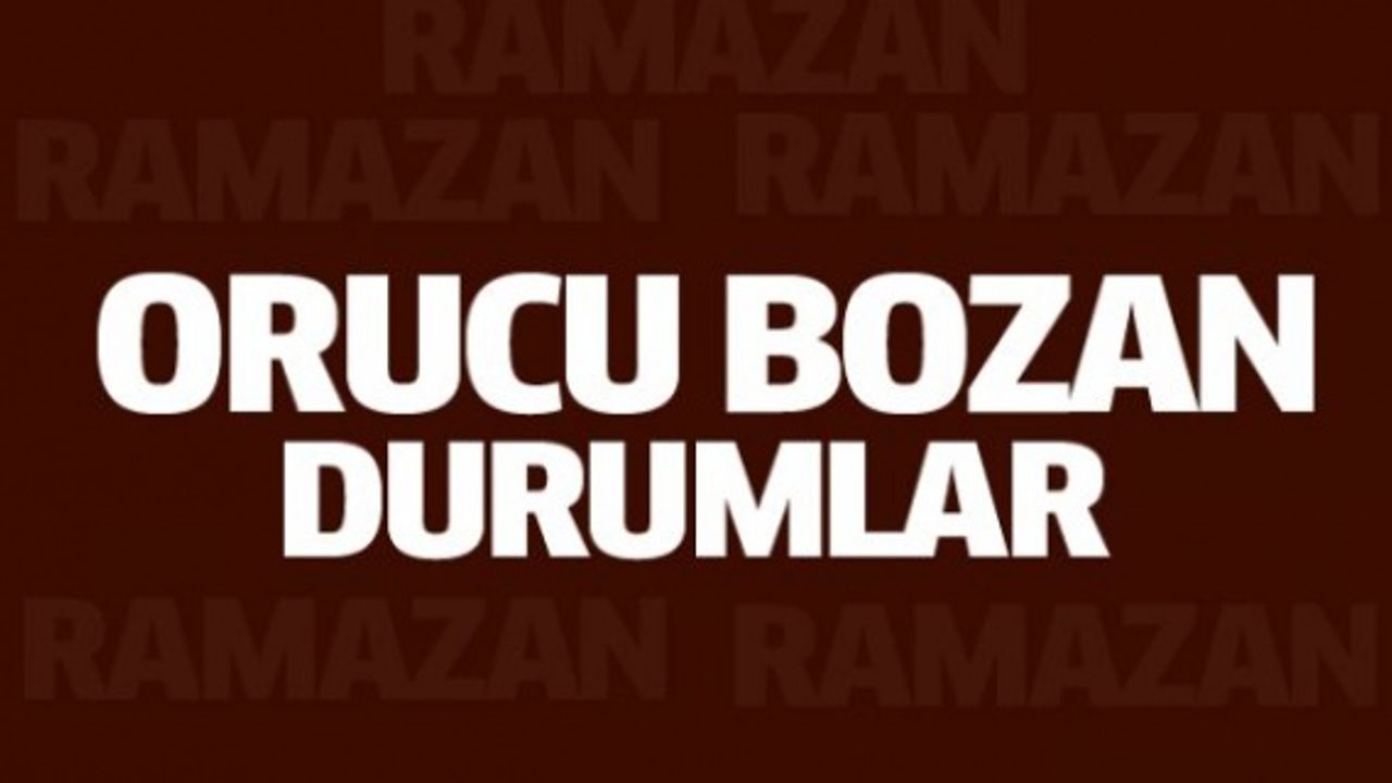 Diyanet açıkladı,İşte Orucu bozan durumunlar!