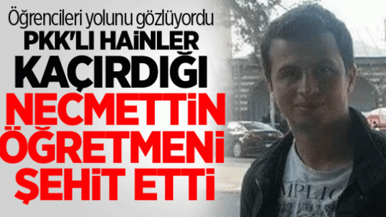 Necmettin Yılmaz PKK tarafından şehit edildi.