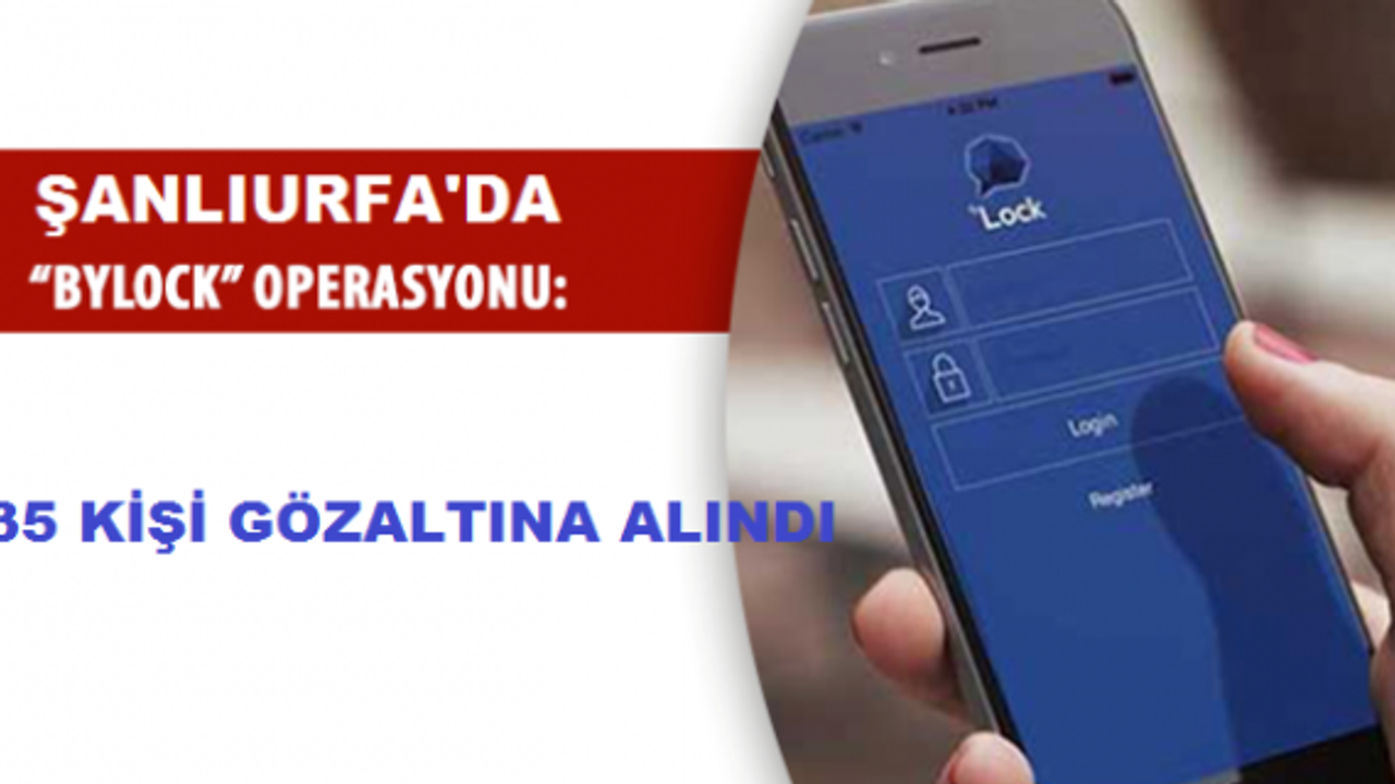 Bylock kullanan 35 kişi gözaltına alındı