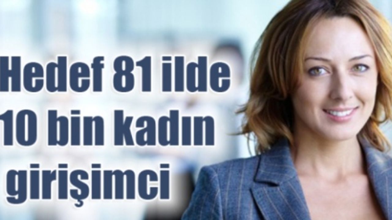 Hedef 81 ilde 10 bin kadın girişimci
