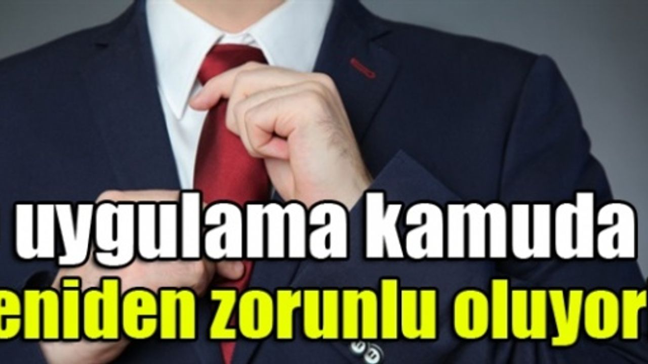 O uygulama kamuda yeniden zorunlu oluyor!