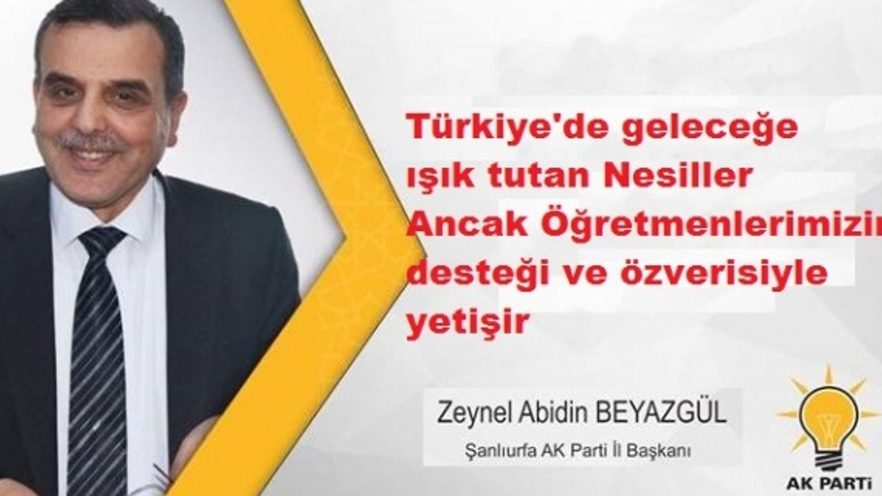 Beyazgül,"Türkiye'de geleceğe ışık tutan Nesiller Ancak Öğretmenlerimizin desteği ve özverisiyle yetişir"