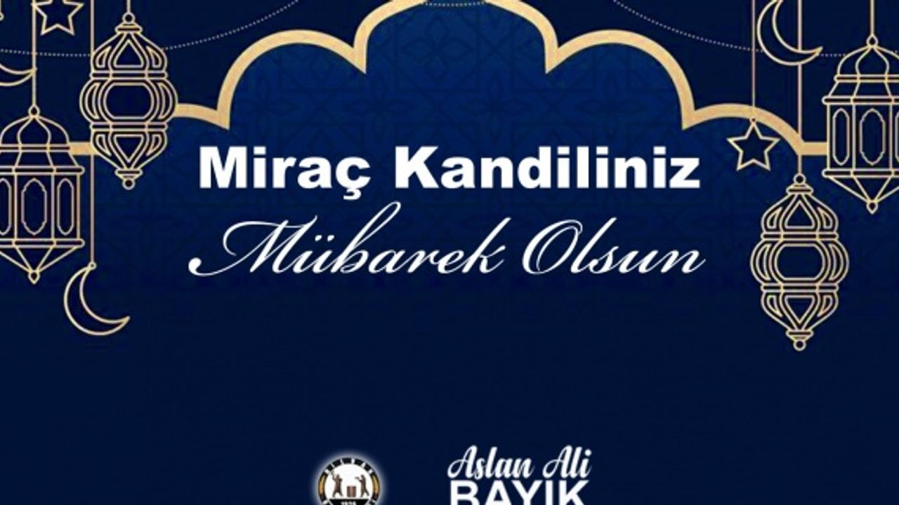 Başkan Bayık "Bu mübarek gecenin tüm insanlık için hayırlara vesile olmasını Allah'tan diliyorum"