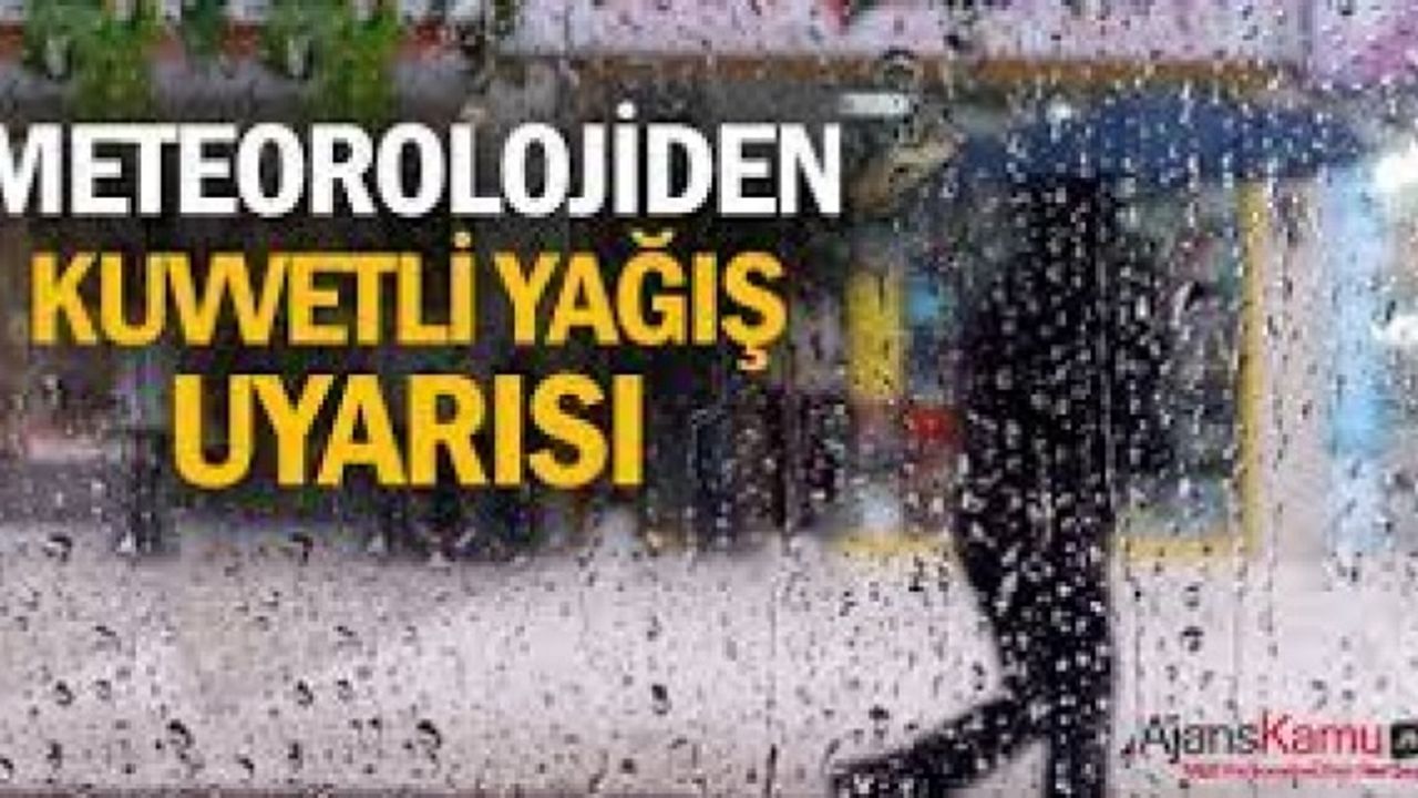Çok Kuvvetli ve Şiddetli Yağışlara Dikkat!