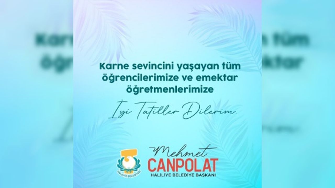 Başkan Canpolat "karne heyecanı yaşayan çocuklarımızı tebrik ediyor, iyi tatiller diliyorum"