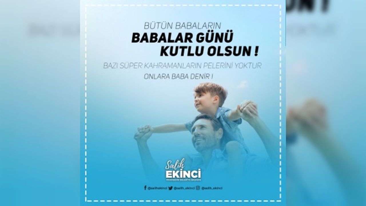 Başkan Ekinci "Yüce Rabbim, tüm babalara sağlıklı, huzurlu ve hayırlı uzun ömürler nasip etsin"
