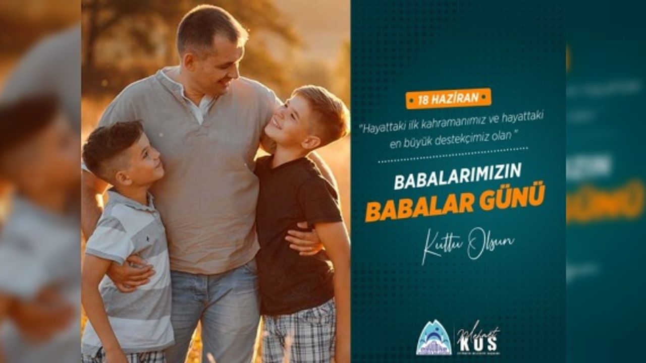 Başkan Kuş "fedakar babalarımızın babalar günü'nü tebrik ediyorum"