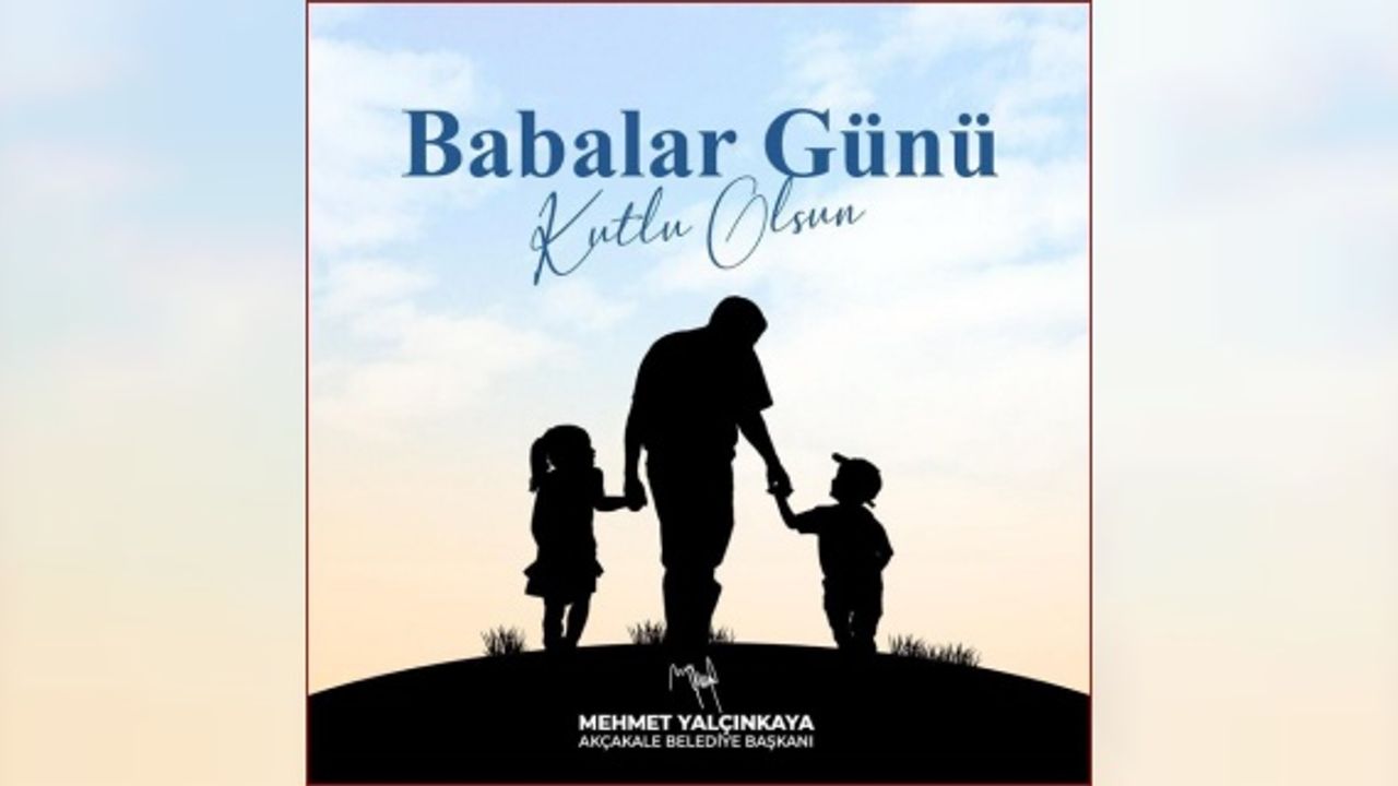 Başkan Yalçınkaya "fedakarlığın simgesi olan tüm babalarımızın Babalar Günü kutlu olsun"