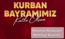 Başkan Mirkelam "Kurban Bayramınızı en içten dileklerimle,  sağlık ve mutluluk dilerim."