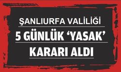 ŞANLIURFA VALİLİĞİNDEN YASAKLAMA KARARI