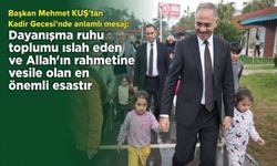 BAŞKAN MEHMET KUŞ’TAN KADİR GECESİ’NDE ANLAMLI ÇAĞRI