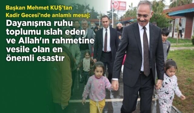 BAŞKAN MEHMET KUŞ’TAN KADİR GECESİ’NDE ANLAMLI ÇAĞRI