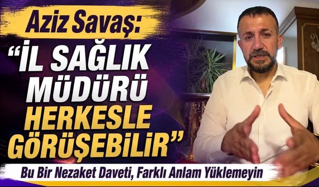 Aziz Savaş'tan Erhan Berk Tartışmalarına Tepki: "Nezaket Ziyaretini Farklı Yerlere Çekmeyin"