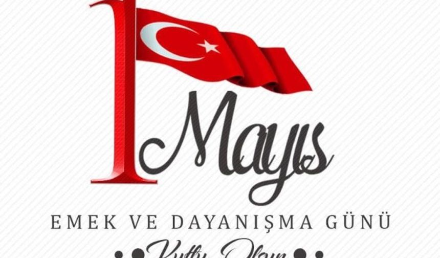 Bülbül "1 Mayıs Emek ve Dayanışma Gününü en içten duygularımla kutlarım"