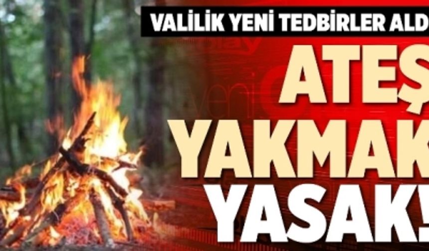 VALİLİK’TEN YANGINLARLA İLGİLİ YASAKLAMA KARARIYLA İLGİLİ HATIRLATMA