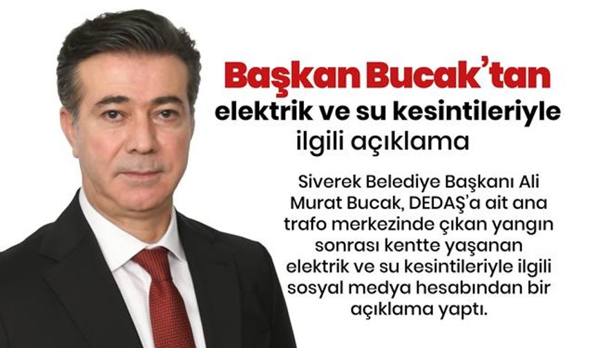 Başkan Bucak’tan elektrik ve su kesintileriyle igili açıklama