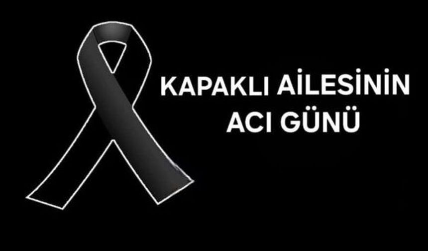 KAPAKLI AİLESİNİN ACI GÜNÜ